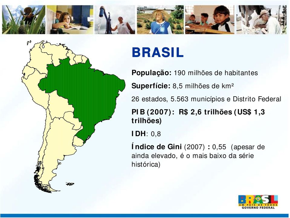563 municípios e Distrito Federal PIB (2007): R$ 2,6 trilhões (US$