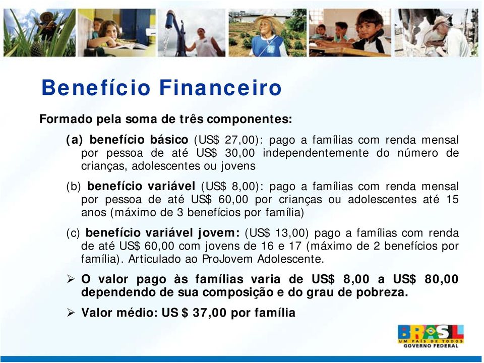 anos (máximo de 3 benefícios por família) (c) benefício variável jovem: (US$ 13,00) pago a famílias com renda de até US$ 60,00 com jovens de 16 e 17 (máximo de 2 benefícios por