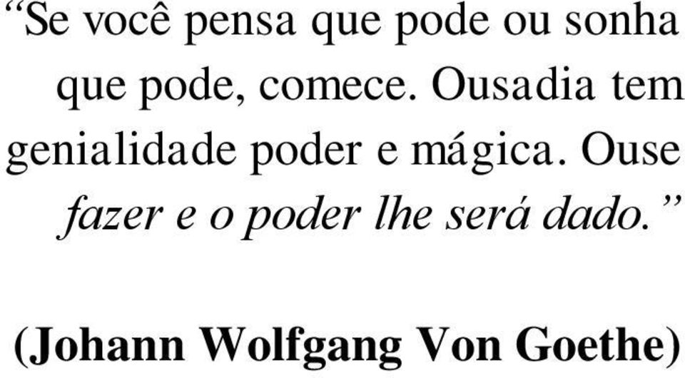 Ousadia tem genialidade poder e mágica.