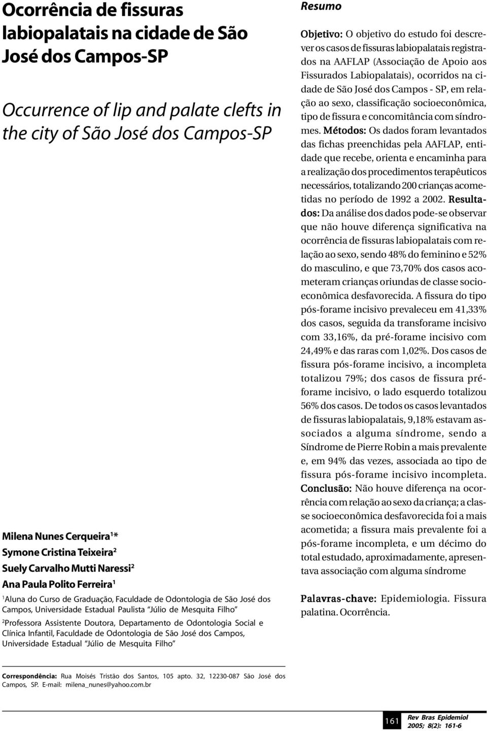 Professora Assistente Doutora, Departamento de Odontologia Social e Clínica Infantil, Faculdade de Odontologia de São José dos Campos, Universidade Estadual Júlio de Mesquita Filho Resumo Objetivo: O