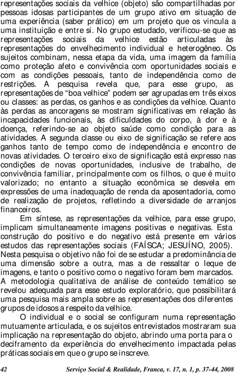 Os sujeitos combinam, nessa etapa da vida, uma imagem da família como proteção afeto e convivência com oportunidades sociais e com as condições pessoais, tanto de independência como de restrições.