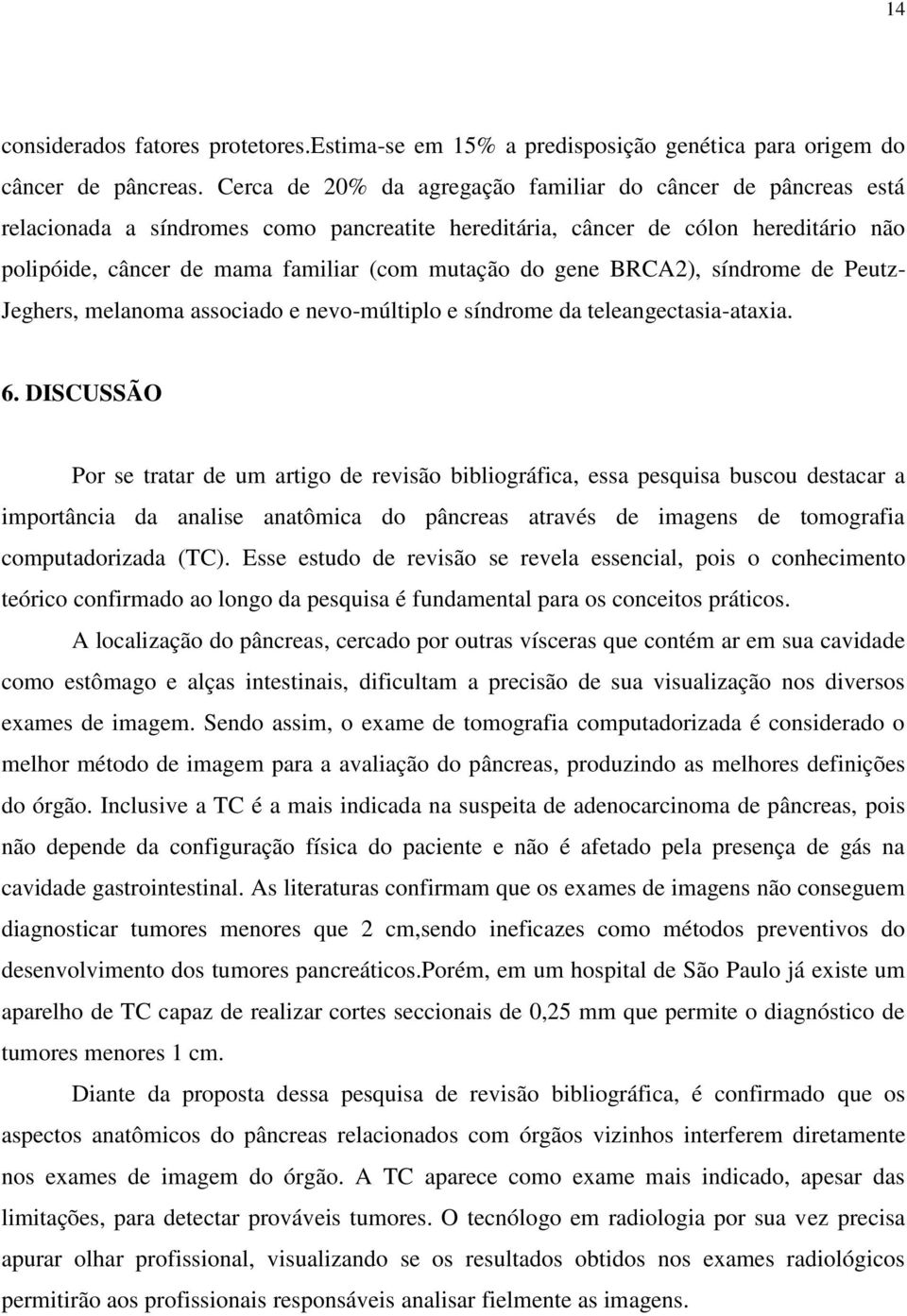 gene BRCA2), síndrome de Peutz- Jeghers, melanoma associado e nevo-múltiplo e síndrome da teleangectasia-ataxia. 6.