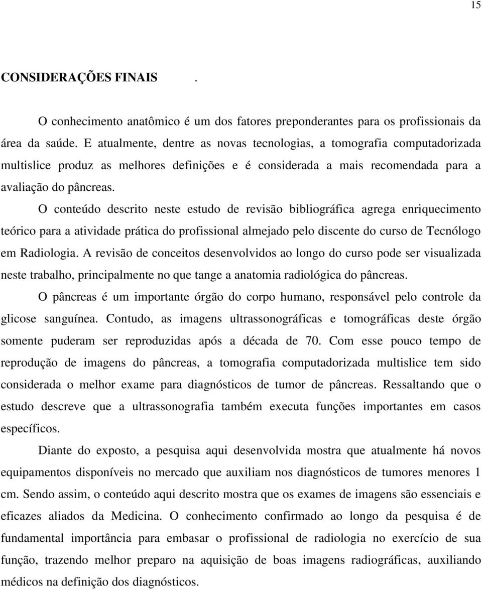 O conteúdo descrito neste estudo de revisão bibliográfica agrega enriquecimento teórico para a atividade prática do profissional almejado pelo discente do curso de Tecnólogo em Radiologia.