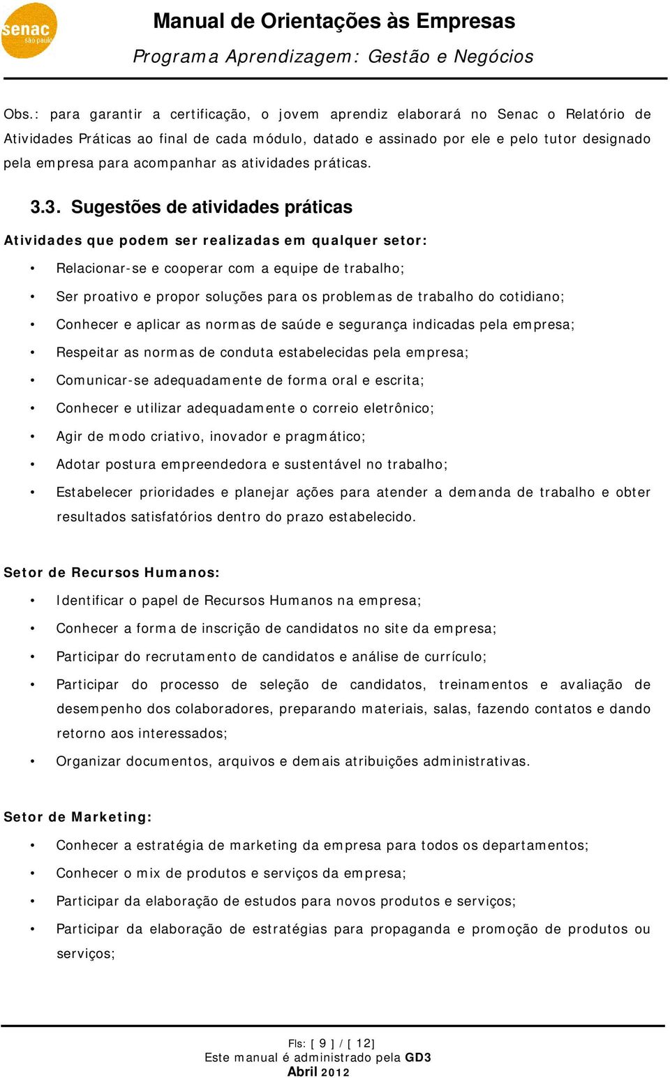 3. Sugestões de atividades práticas Atividades que podem ser realizadas em qualquer setor: Relacionar-se e cooperar com a equipe de trabalho; Ser proativo e propor soluções para os problemas de