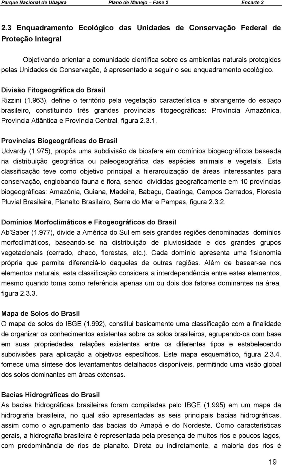 963), define o território pela vegetação característica e abrangente do espaço brasileiro, constituindo três grandes províncias fitogeográficas: Província Amazônica, Província Atlântica e Província