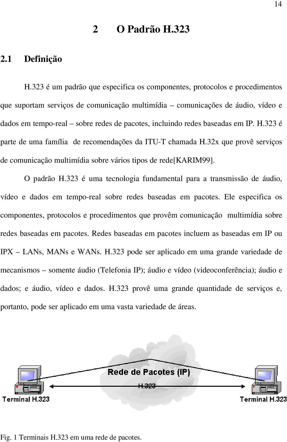 incluindo redes baseadas em IP. H.323 é parte de uma família de recomendações da ITU-T chamada H.32x que provê serviços de comunicação multimídia sobre vários tipos de rede[karim99]. O padrão H.