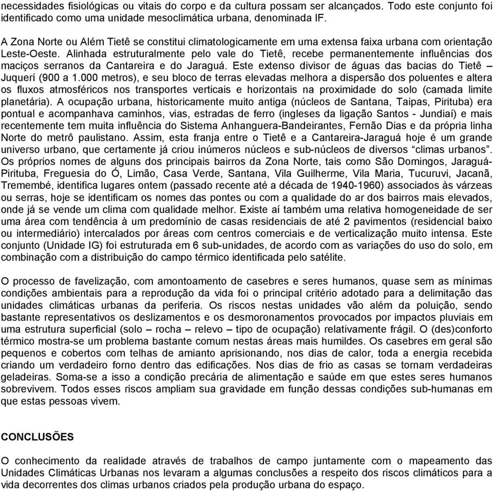 Alinhada estruturalmente pelo vale do Tietê, recebe permanentemente influências dos maciços serranos da Cantareira e do Jaraguá. Este extenso divisor de águas das bacias do Tietê Juquerí (900 a 1.