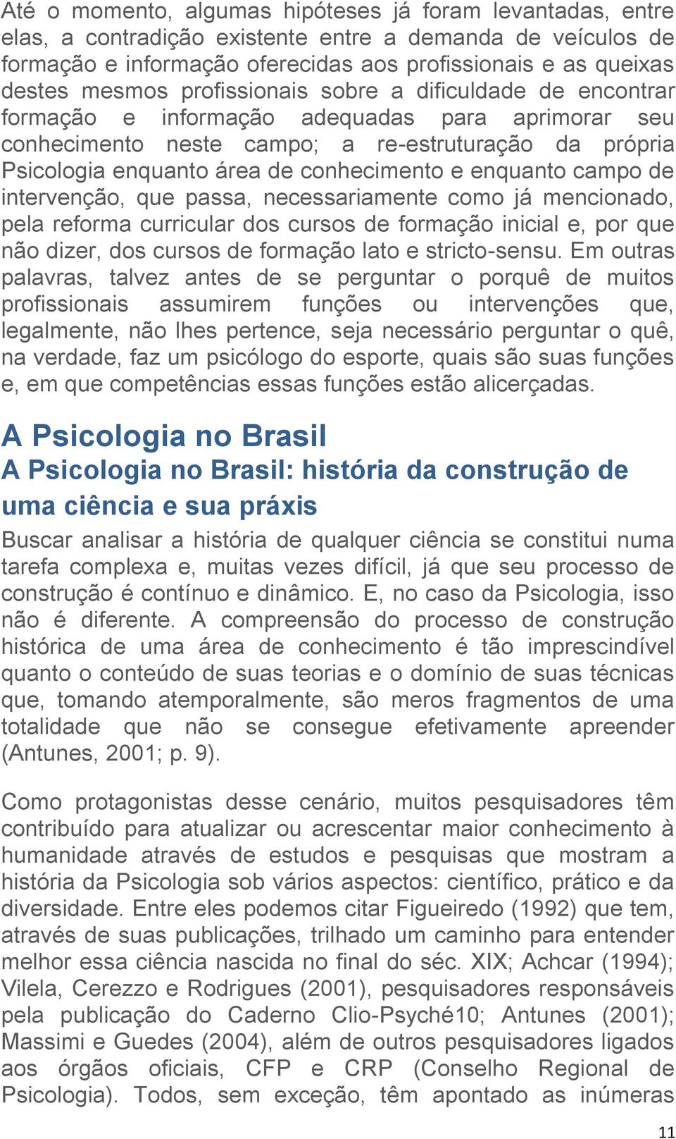 enquanto campo de intervenção, que passa, necessariamente como já mencionado, pela reforma curricular dos cursos de formação inicial e, por que não dizer, dos cursos de formação lato e stricto-sensu.