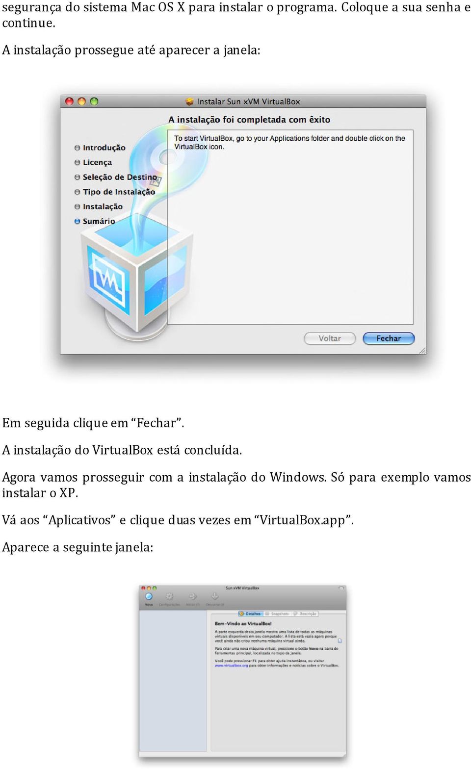 A instalação do VirtualBox está concluída. Agora vamos prosseguir com a instalação do Windows.