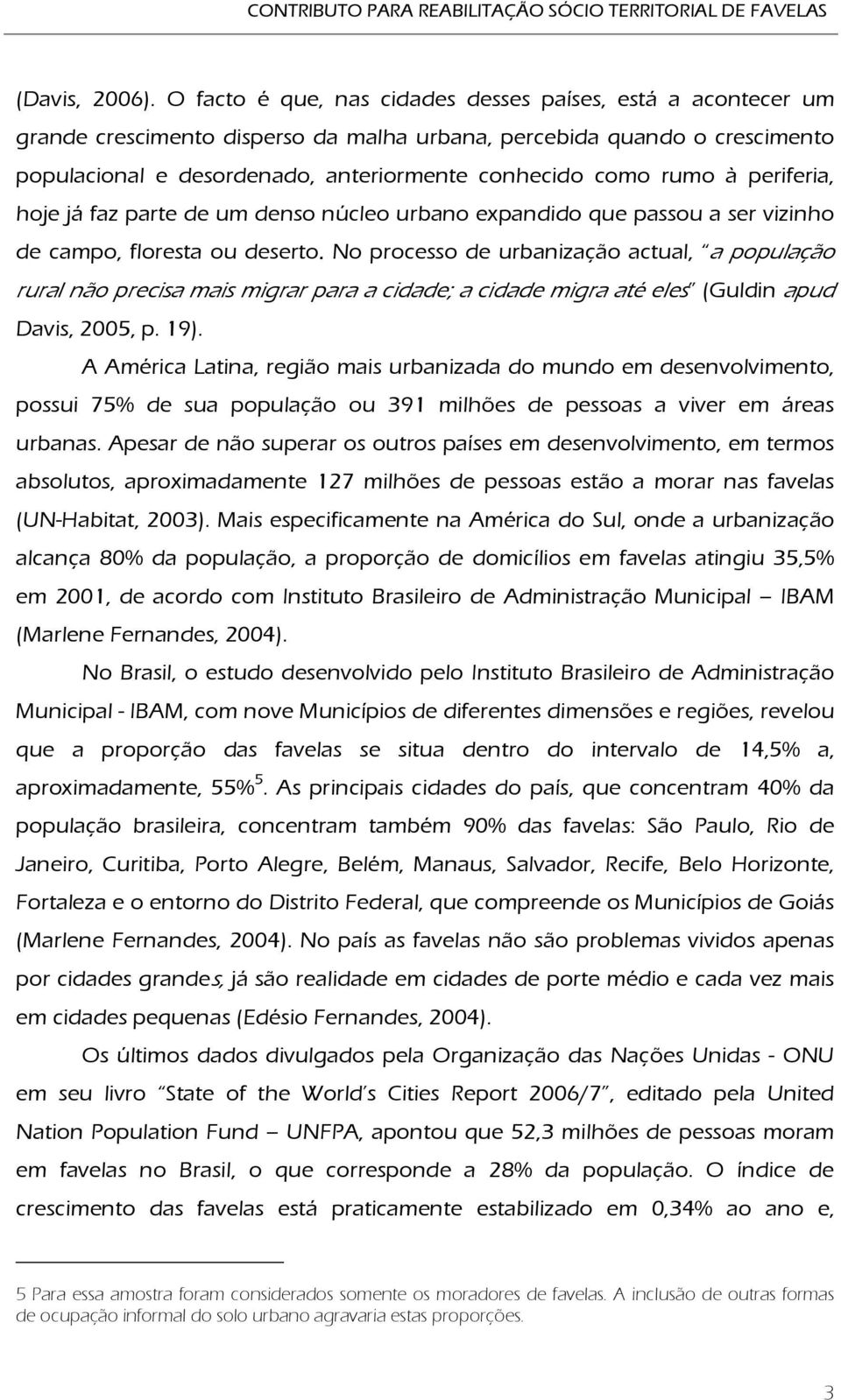 à periferia, hoje já faz parte de um denso núcleo urbano expandido que passou a ser vizinho de campo, floresta ou deserto.