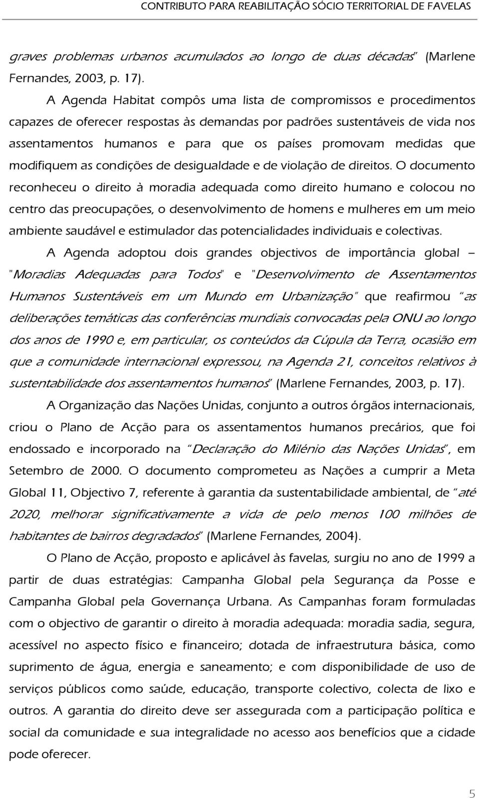 medidas que modifiquem as condições de desigualdade e de violação de direitos.