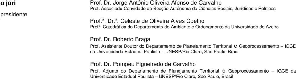 Assistente Doutor do Departamento de Planejamento Territorial e Geoprocessamento IGCE da Universidade Estadual Paulista UNESP/Rio Claro, São Paulo, Brasil Prof. Dr.