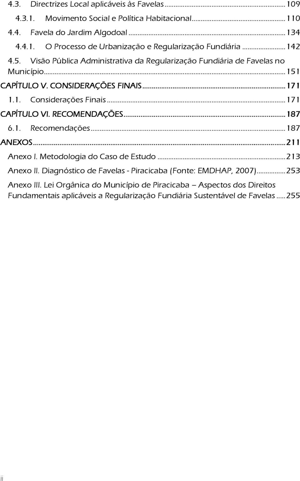 RECOMENDAÇÕES...... 187 6.1. Recomendações... 187 ANEXOS............ 211 Anexo I. Metodologia do Caso de Estudo... 213 Anexo II.