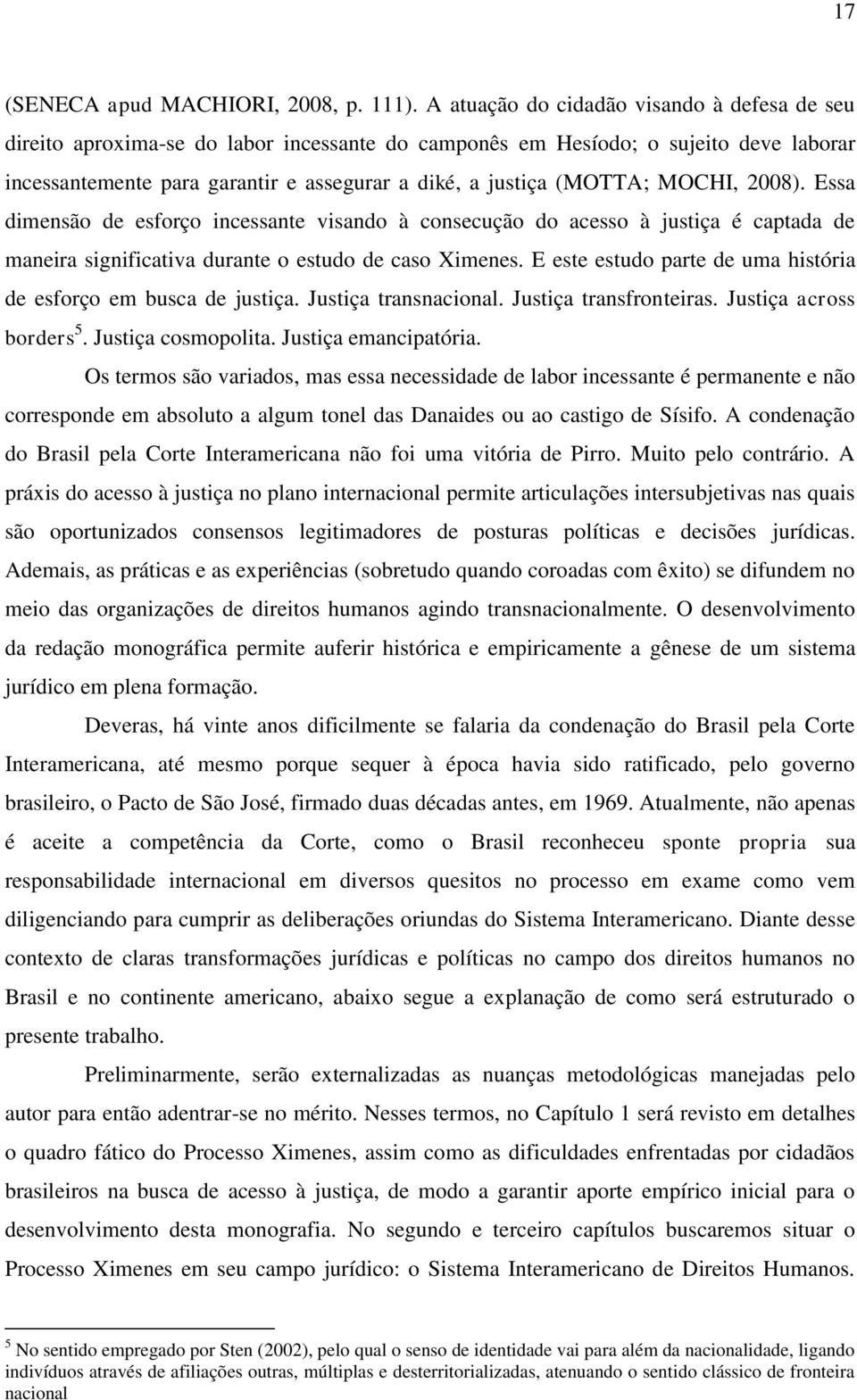 MOCHI, 2008). Essa dimensão de esforço incessante visando à consecução do acesso à justiça é captada de maneira significativa durante o estudo de caso Ximenes.