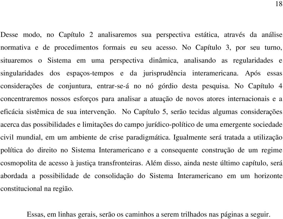 Após essas considerações de conjuntura, entrar-se-á no nó górdio desta pesquisa.