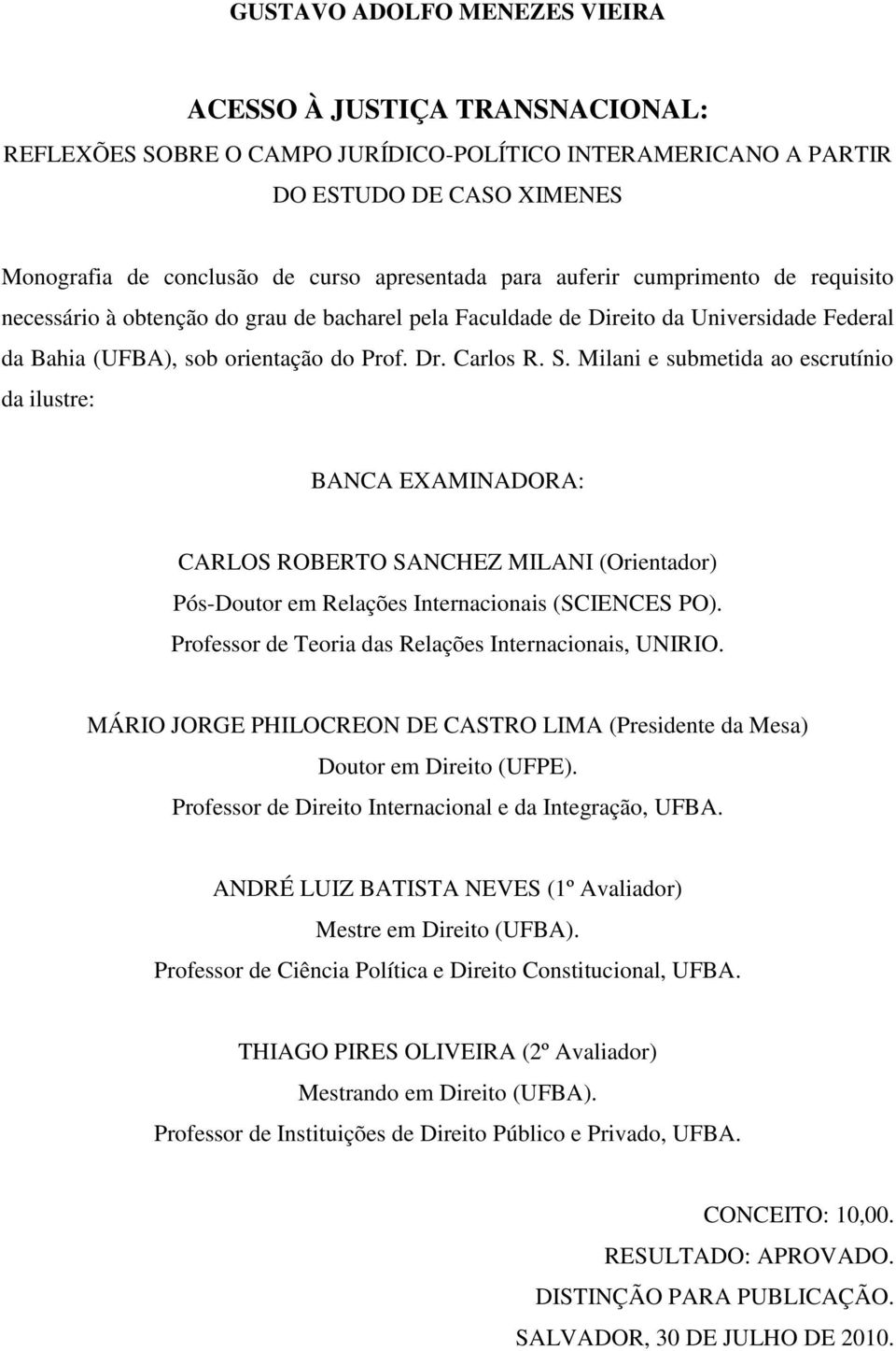 Milani e submetida ao escrutínio da ilustre: BANCA EXAMINADORA: CARLOS ROBERTO SANCHEZ MILANI (Orientador) Pós-Doutor em Relações Internacionais (SCIENCES PO).