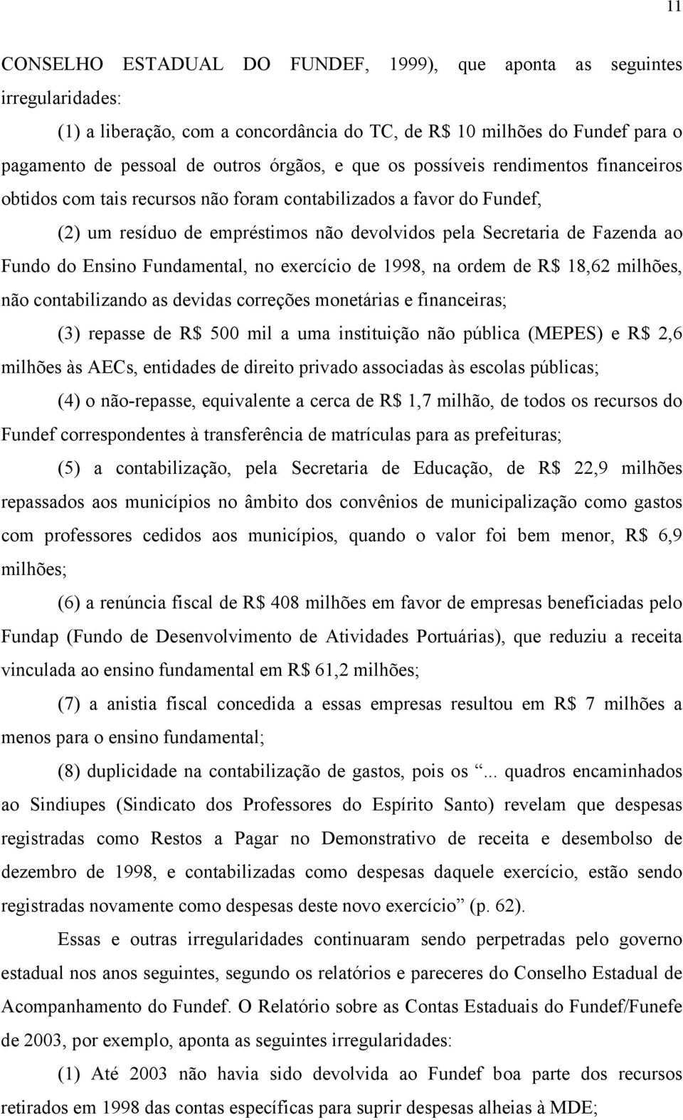 Ensino Fundamental, no exercício de 1998, na ordem de R$ 18,62 milhões, não contabilizando as devidas correções monetárias e financeiras; (3) repasse de R$ 500 mil a uma instituição não pública