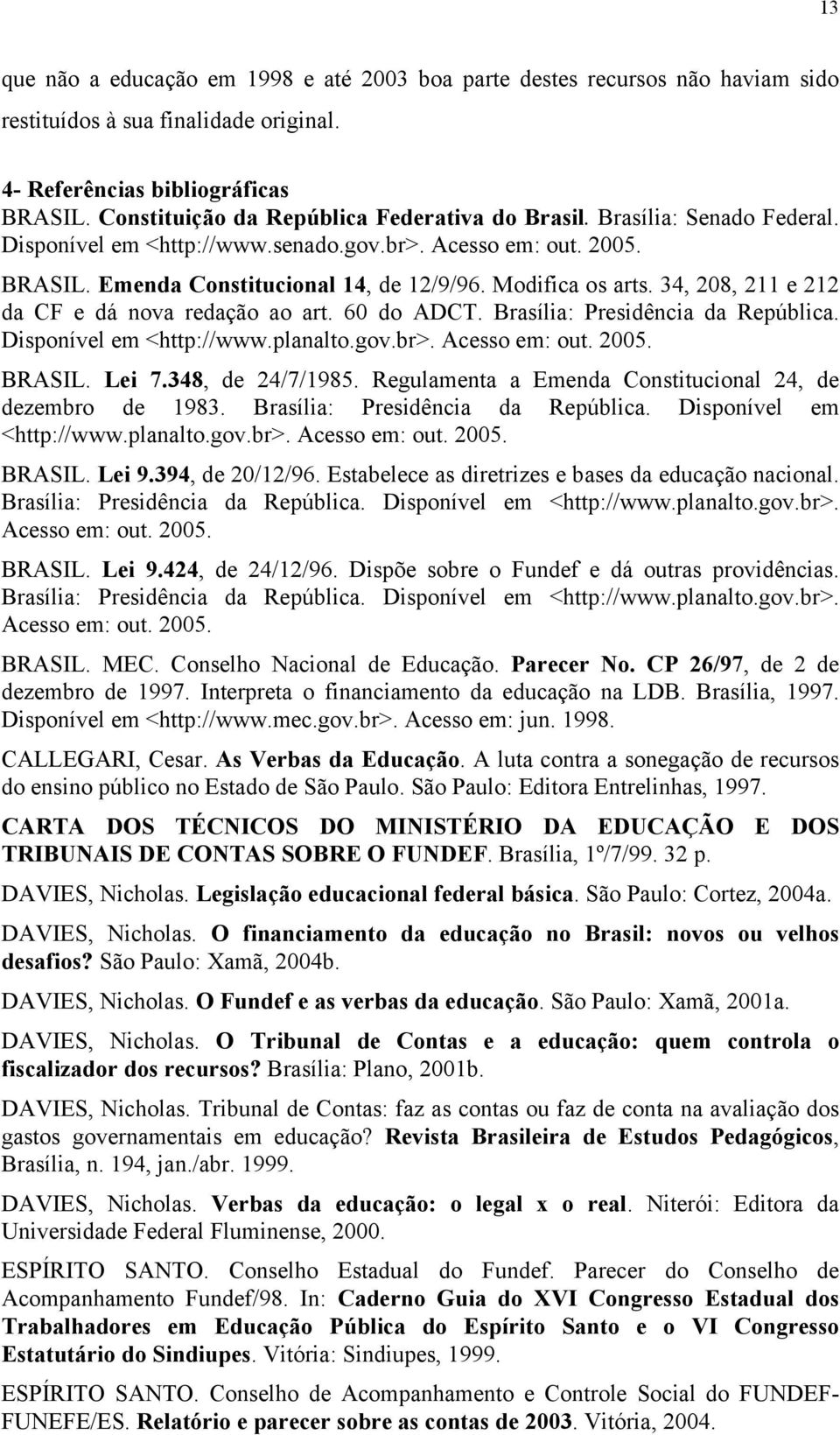 Modifica os arts. 34, 208, 211 e 212 da CF e dá nova redação ao art. 60 do ADCT. Brasília: Presidência da República. Disponível em <http://www.planalto.gov.br>. Acesso em: out. 2005. BRASIL. Lei 7.