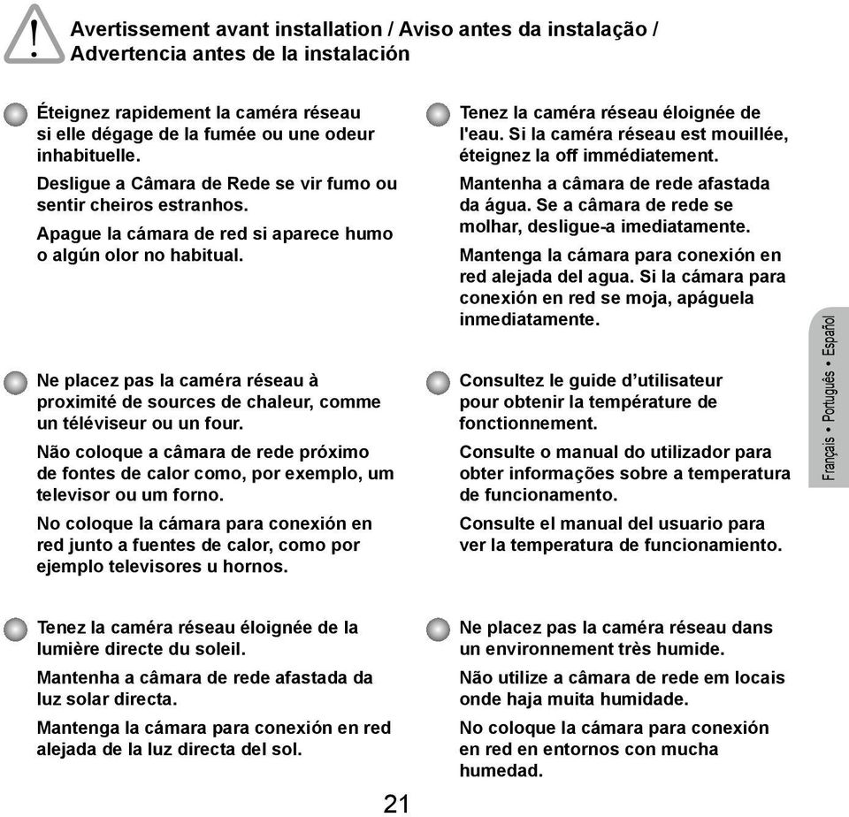 Ne placez pas la caméra réseau à proximité de sources de chaleur, comme un téléviseur ou un four. Não coloque a câmara de rede próximo de fontes de calor como, por exemplo, um televisor ou um forno.