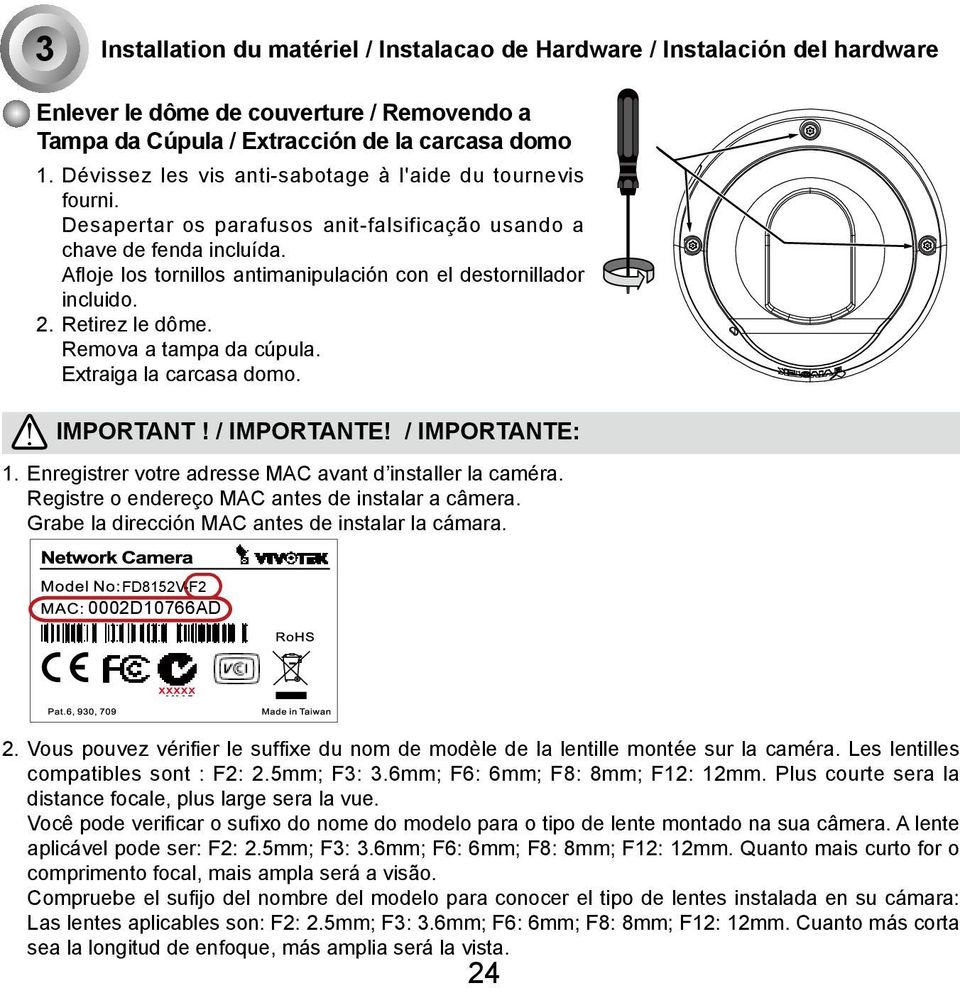 Afloje los tornillos antimanipulación con el destornillador incluido. 2. Retirez le dôme. Remova a tampa da cúpula. Extraiga la carcasa domo. IMPORTANT! / IMPORTANTE! / IMPORTANTE: 1.