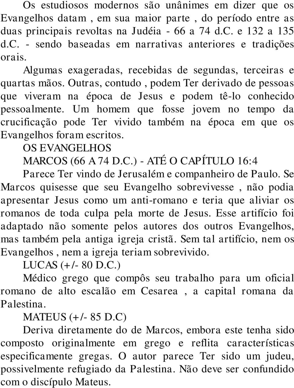 Um homem que fosse jovem no tempo da crucificação pode Ter vivido também na época em que os Evangelhos foram escritos. OS EVANGELHOS MARCO