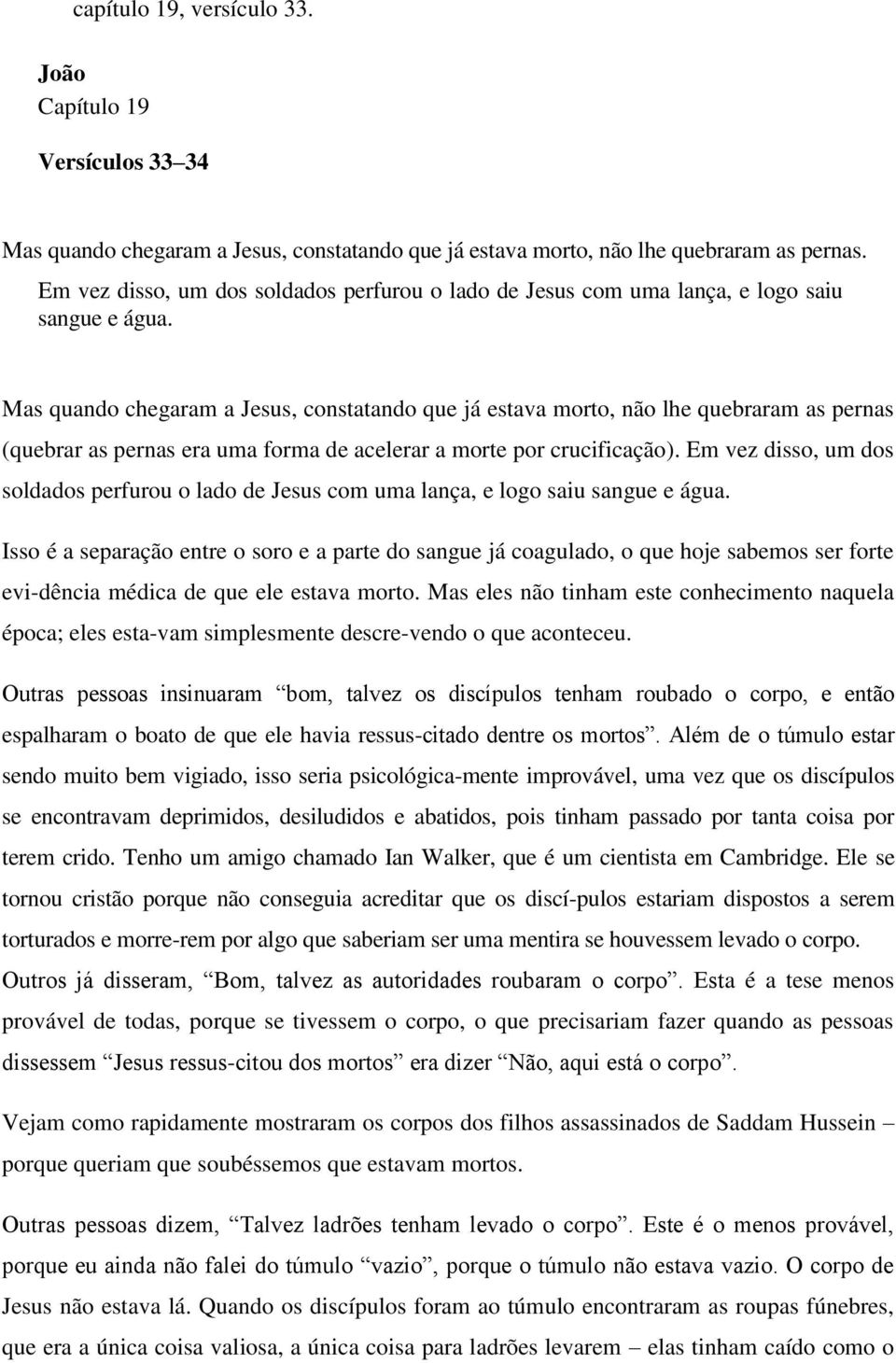 Mas quando chegaram a Jesus, constatando que já estava morto, não lhe quebraram as pernas (quebrar as pernas era uma forma de acelerar a morte por crucificação).