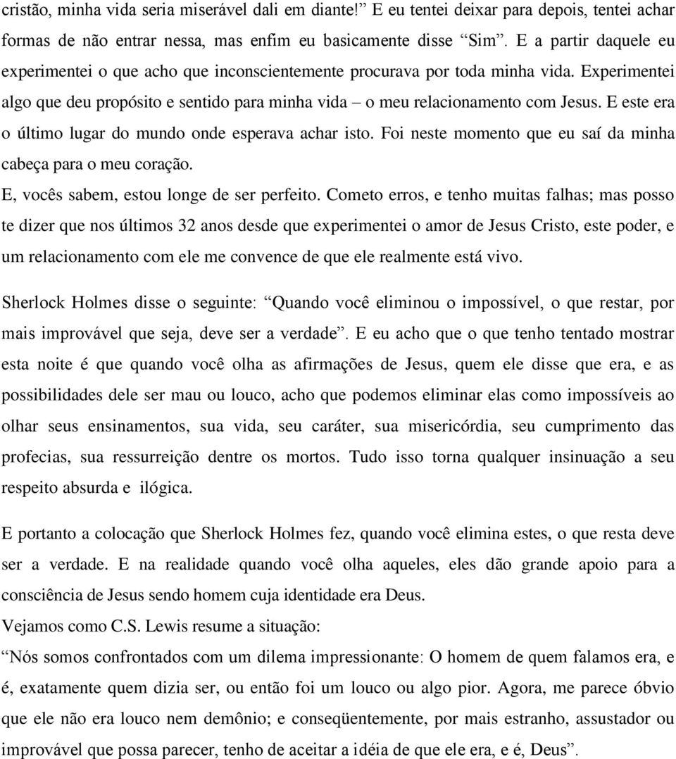 E este era o último lugar do mundo onde esperava achar isto. Foi neste momento que eu saí da minha cabeça para o meu coração. E, vocês sabem, estou longe de ser perfeito.