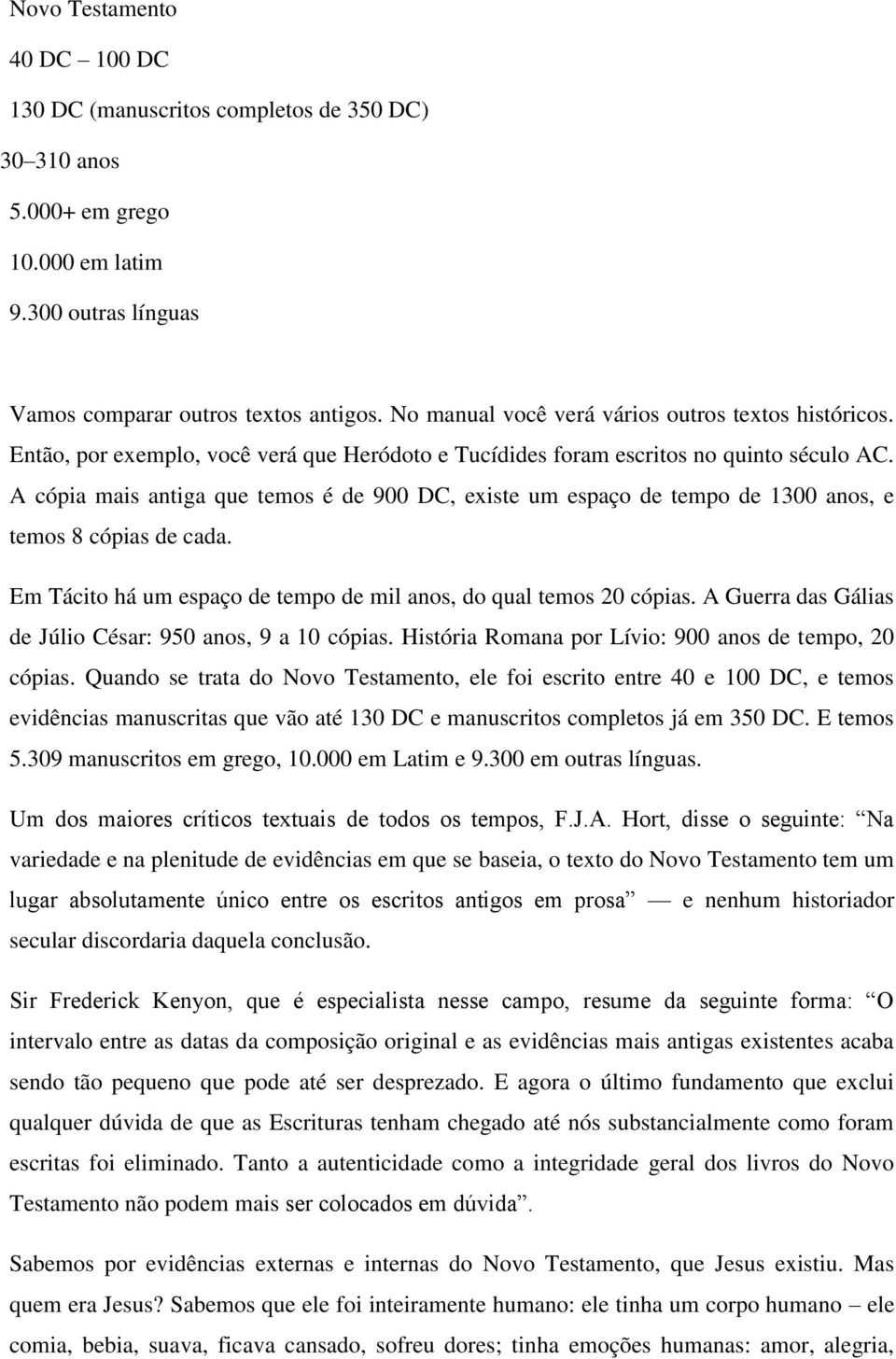 A cópia mais antiga que temos é de 900 DC, existe um espaço de tempo de 1300 anos, e temos 8 cópias de cada. Em Tácito há um espaço de tempo de mil anos, do qual temos 20 cópias.