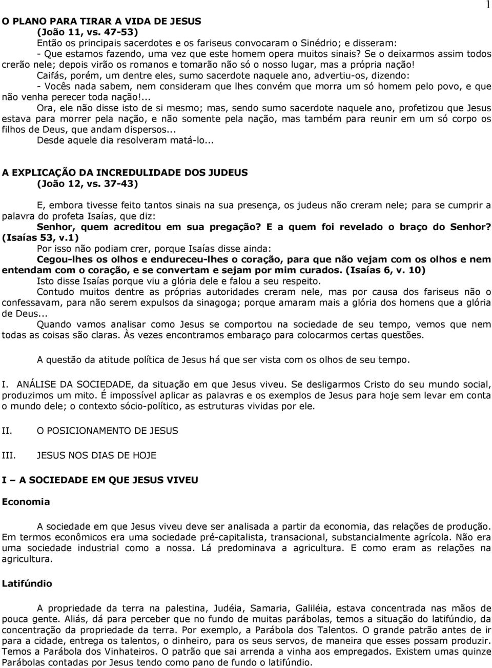 Se o deixarmos assim todos crerão nele; depois virão os romanos e tomarão não só o nosso lugar, mas a própria nação!