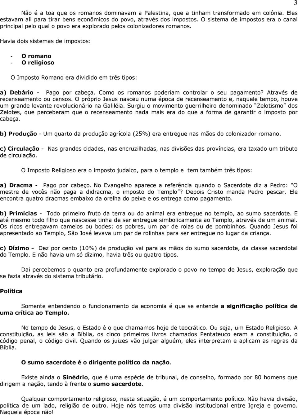 Havia dois sistemas de impostos: 3 - O romano - O religioso O Imposto Romano era dividido em três tipos: a) Debário - Pago por cabeça. Como os romanos poderiam controlar o seu pagamento?