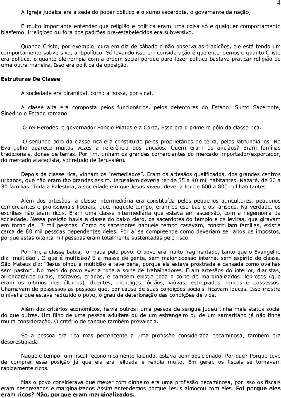 Quando Cristo, por exemplo, cura em dia de sábado e não observa as tradições, ele está tendo um comportamento subversivo, antipolítico.