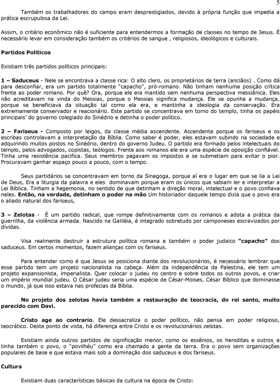 É necessário levar em consideração também os critérios de sangue, religiosos, ideológicos e culturais.