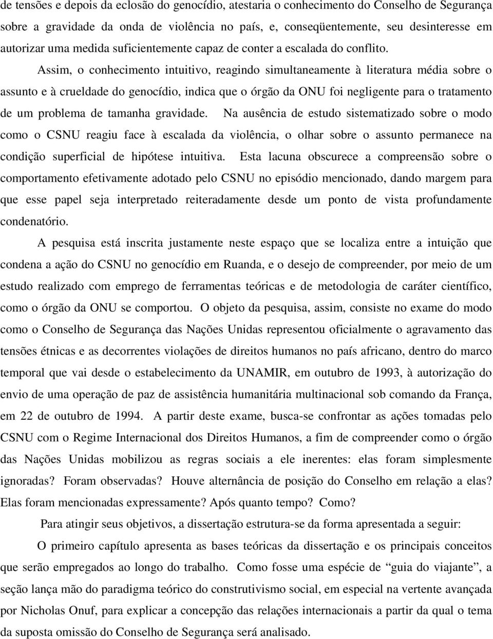 Assim, o conhecimento intuitivo, reagindo simultaneamente à literatura média sobre o assunto e à crueldade do genocídio, indica que o órgão da ONU foi negligente para o tratamento de um problema de