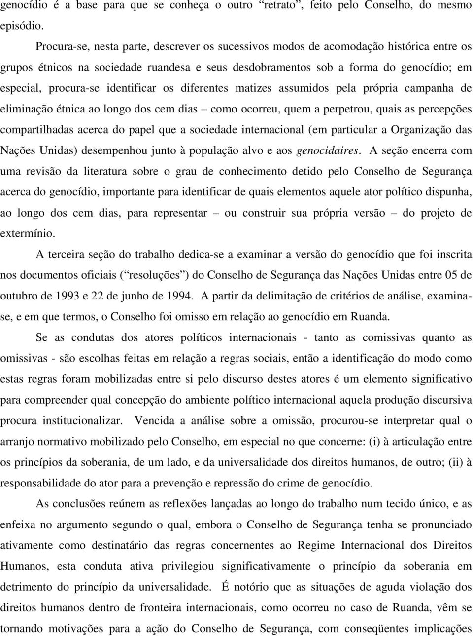 identificar os diferentes matizes assumidos pela própria campanha de eliminação étnica ao longo dos cem dias como ocorreu, quem a perpetrou, quais as percepções compartilhadas acerca do papel que a