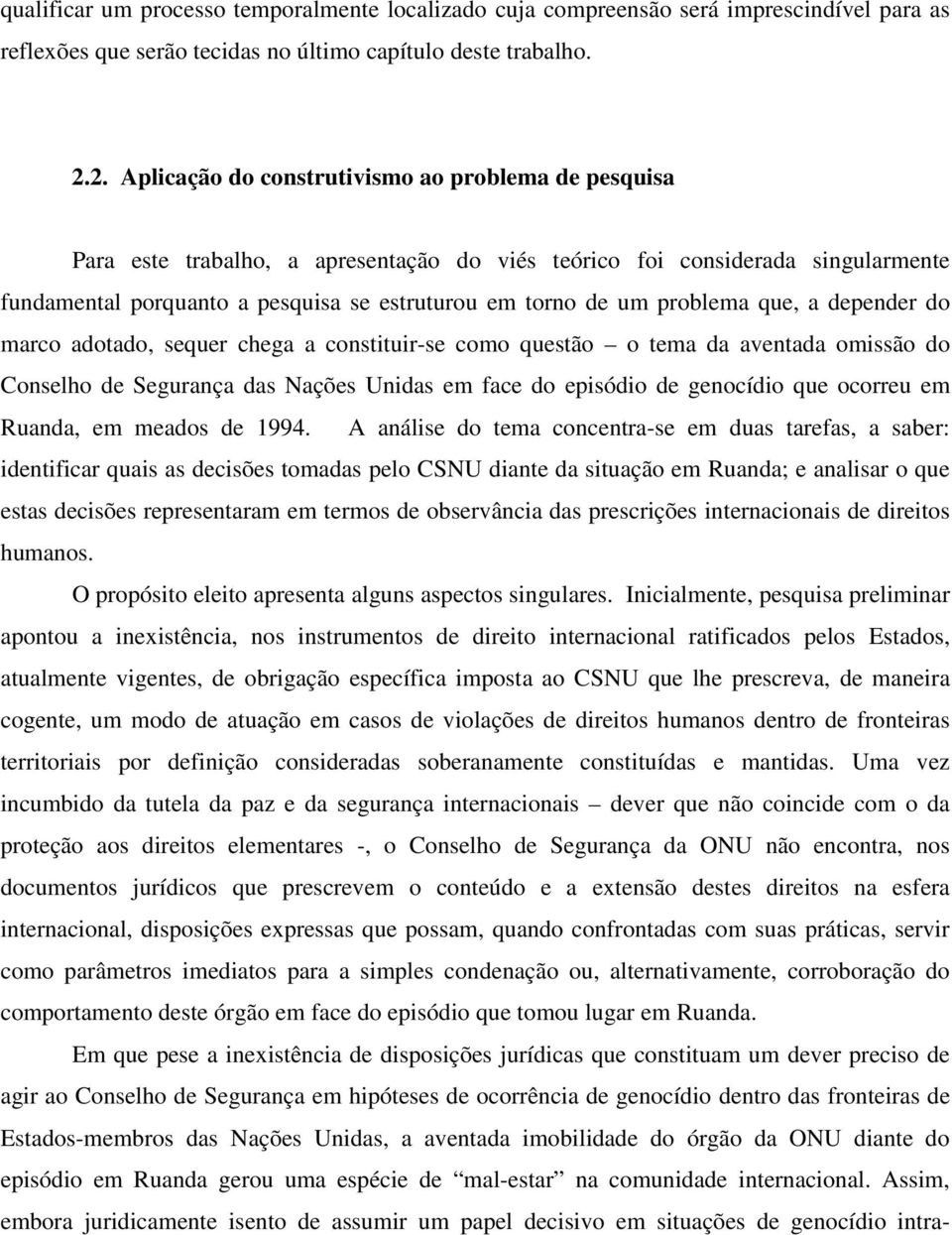 problema que, a depender do marco adotado, sequer chega a constituir-se como questão o tema da aventada omissão do Conselho de Segurança das Nações Unidas em face do episódio de genocídio que ocorreu