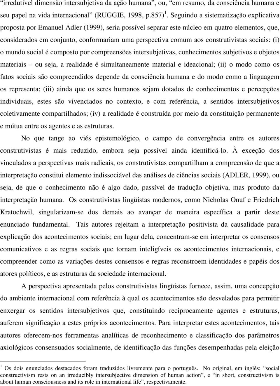 construtivistas sociais: (i) o mundo social é composto por compreensões intersubjetivas, conhecimentos subjetivos e objetos materiais ou seja, a realidade é simultaneamente material e ideacional;