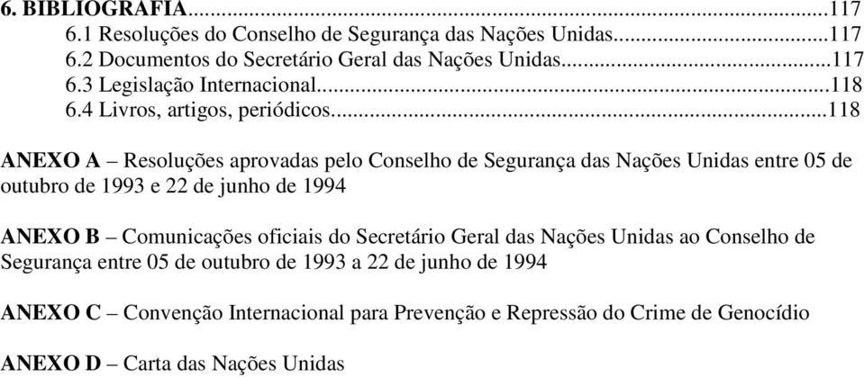 ..118 ANEXO A Resoluções aprovadas pelo Conselho de Segurança das Nações Unidas entre 05 de outubro de 1993 e 22 de junho de 1994 ANEXO B