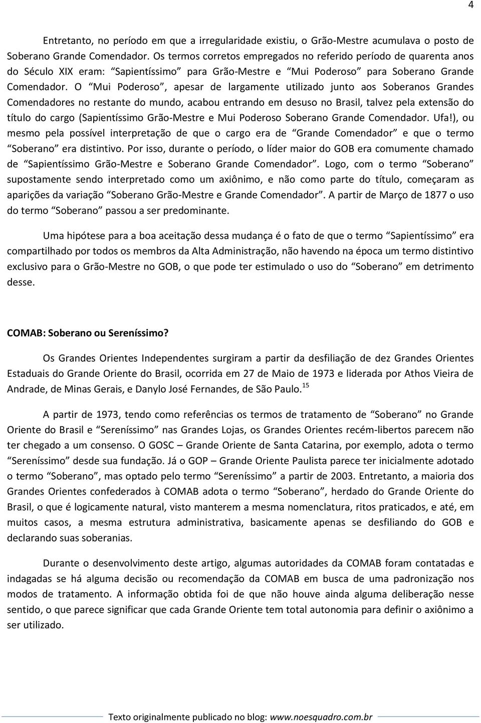 O Mui Poderoso, apesar de largamente utilizado junto aos Soberanos Grandes Comendadores no restante do mundo, acabou entrando em desuso no Brasil, talvez pela extensão do título do cargo