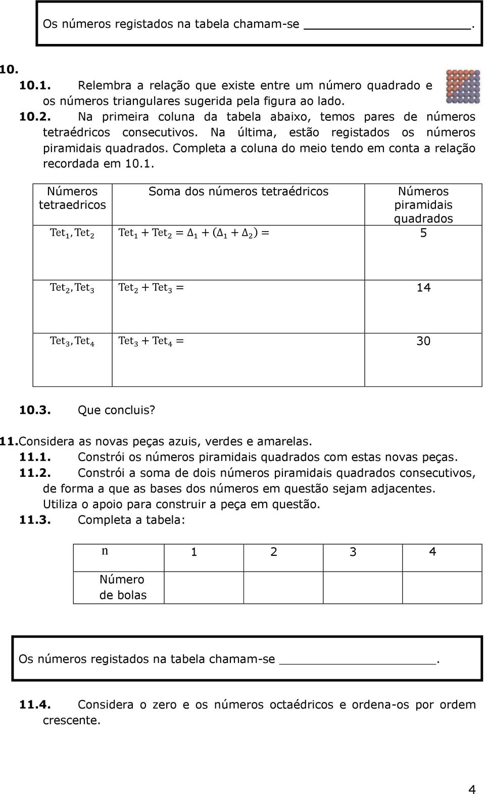 . Números tetraedricos Soma dos números tetraédricos Números piramidais quadrados 5 0 0.. Que concluis?. Considera as novas peças azuis, verdes e amarelas.