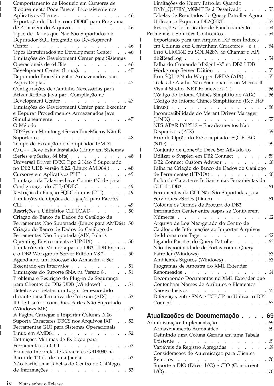 .46 Limitações do Development Center para Sistemas Operacionais de 64 Bits.........46 Development Center (Linux)........47 Depurando Procedimentos Armazenados com Aspas Duplas.