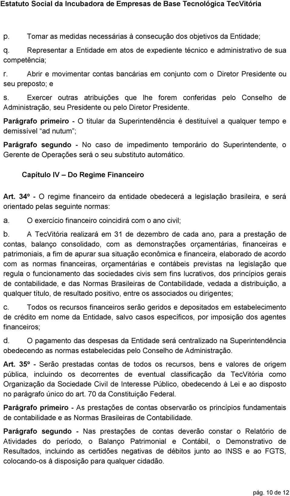 Exercer outras atribuições que lhe forem conferidas pelo Conselho de Administração, seu Presidente ou pelo Diretor Presidente.