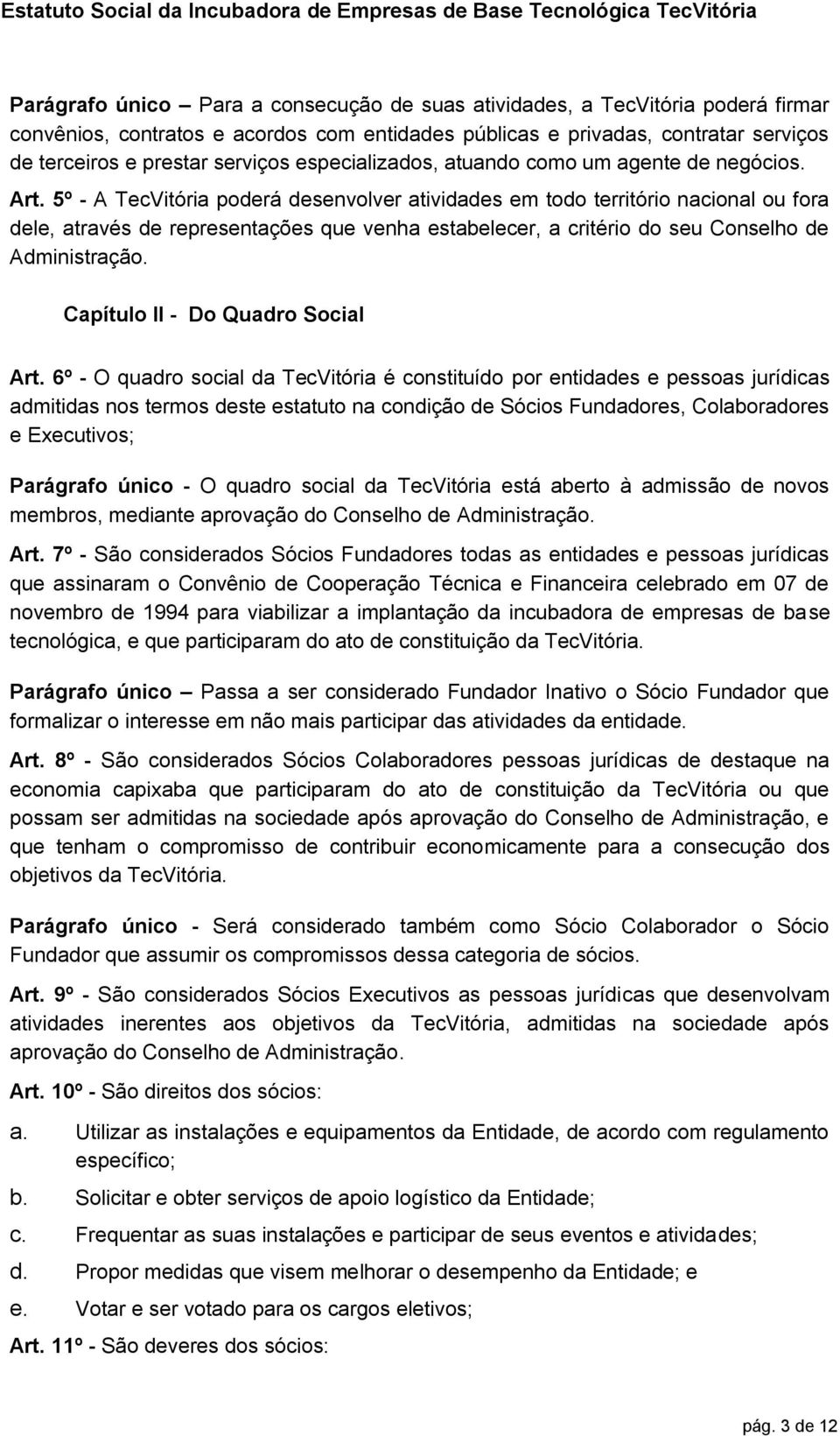 5º - A TecVitória poderá desenvolver atividades em todo território nacional ou fora dele, através de representações que venha estabelecer, a critério do seu Conselho de Administração.