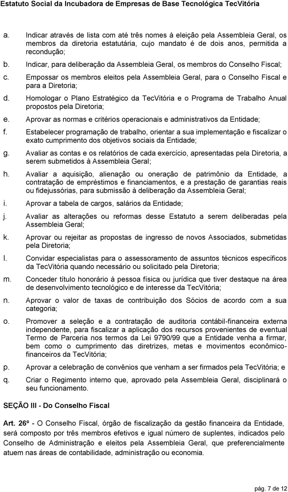 Homologar o Plano Estratégico da TecVitória e o Programa de Trabalho Anual propostos pela Diretoria; e. Aprovar as normas e critérios operacionais e administrativos da Entidade; f.