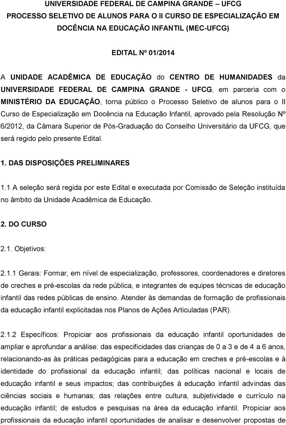 Docência na Educação Infantil, aprovado pela Resolução Nº 6/2012, da Câmara Superior de Pós-Graduação do Conselho Universitário da UFCG, que será regido pelo presente Edital. 1.