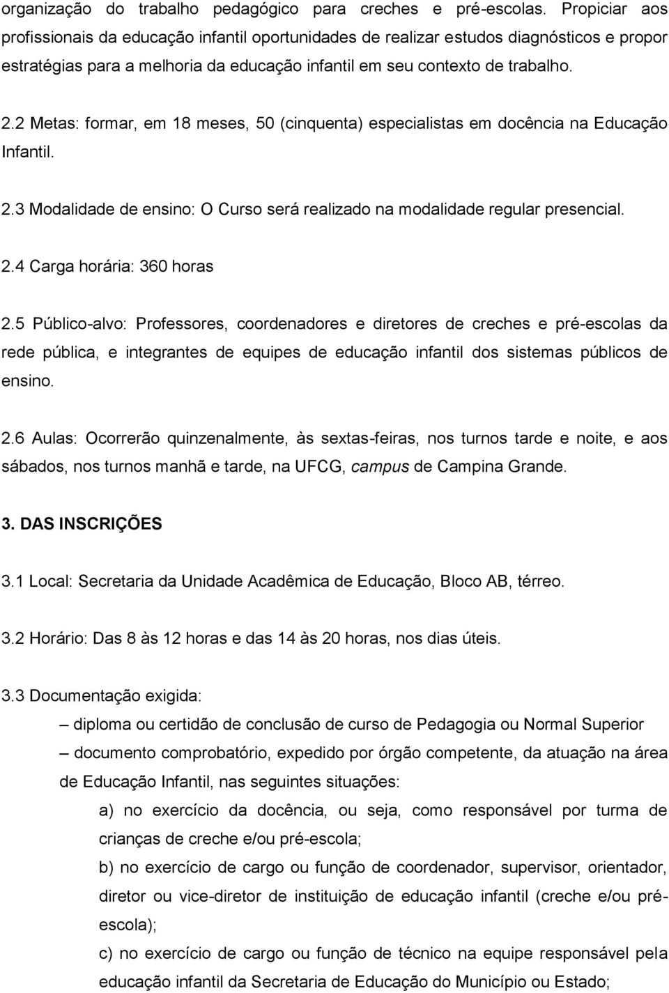 2 Metas: formar, em 18 meses, 50 (cinquenta) especialistas em docência na Educação Infantil. 2.3 Modalidade de ensino: O Curso será realizado na modalidade regular presencial. 2.4 Carga horária: 360 horas 2.