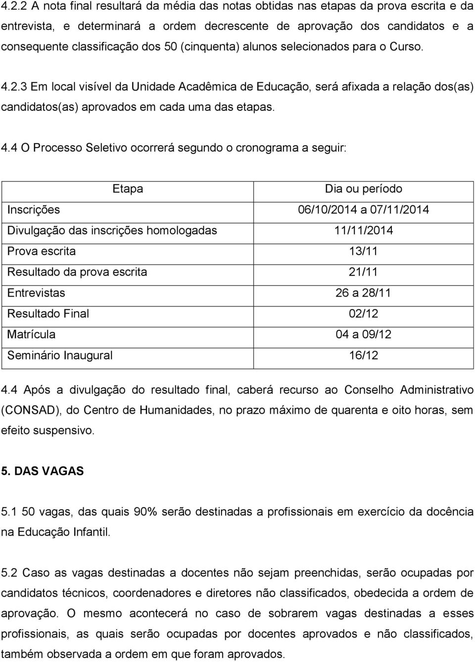 2.3 Em local visível da Unidade Acadêmica de Educação, será afixada a relação dos(as) candidatos(as) aprovados em cada uma das etapas. 4.