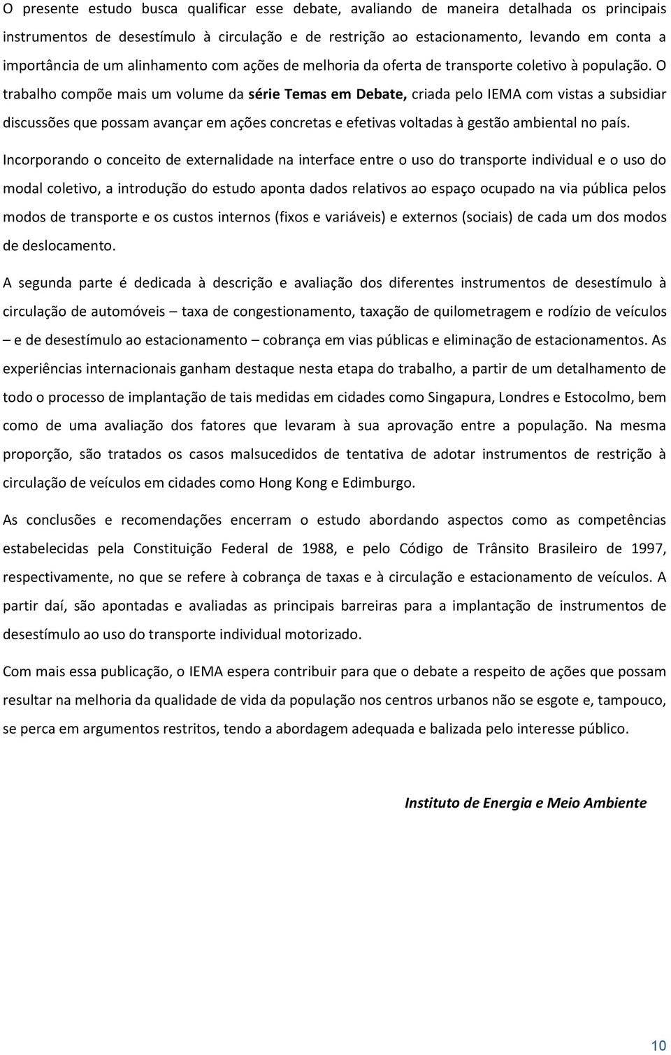 O trabalho compõe mais um volume da série Temas em Debate, criada pelo IEMA com vistas a subsidiar discussões que possam avançar em ações concretas e efetivas voltadas à gestão ambiental no país.