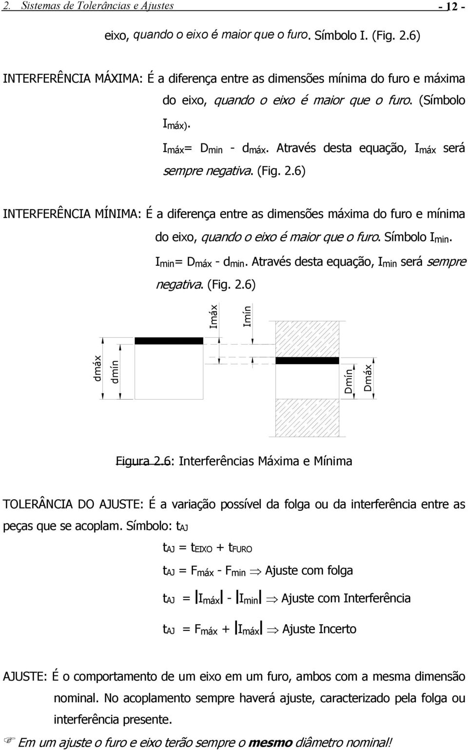 Através desta equação, I máx será sempre negativa. (Fig. 2.6) INTERFERÊNCIA MÍNIMA: É a diferença entre as dimensões máxima do furo e mínima do eixo, quando o eixo é maior que o furo. Símbolo I min.