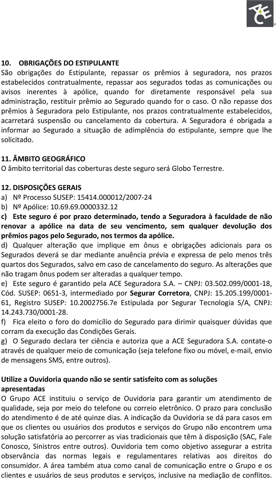 O não repasse dos prêmios à Seguradora pelo Estipulante, nos prazos contratualmente estabelecidos, acarretará suspensão ou cancelamento da cobertura.