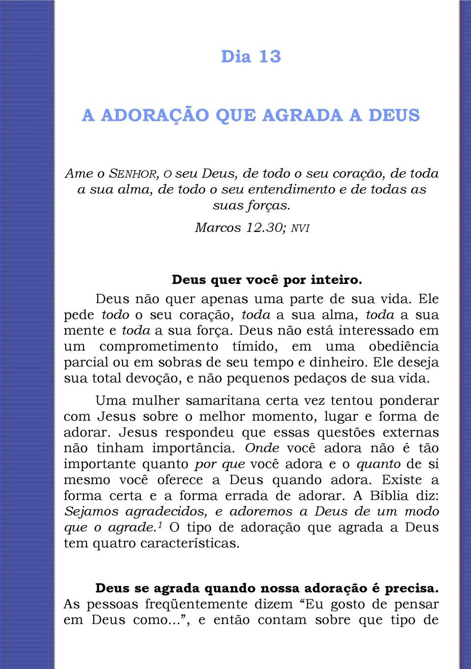 Deus não está interessado em um comprometimento tímido, em uma obediência parcial ou em sobras de seu tempo e dinheiro. Ele deseja sua total devoção, e não pequenos pedaços de sua vida.